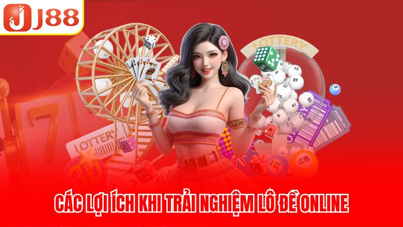 Các lợi ích khi trải nghiệm lô đề online