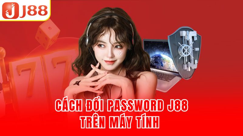 Cách đổi password J88 trên máy tính