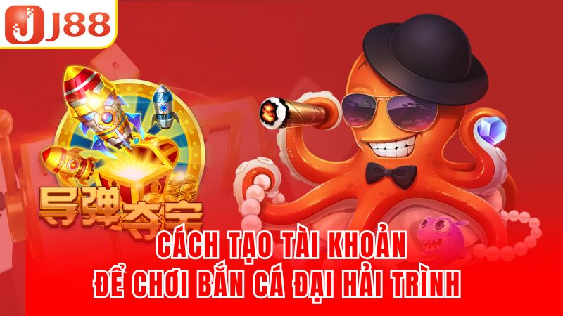 Cách tạo tài khoản để chơi bắn cá đại hải trình