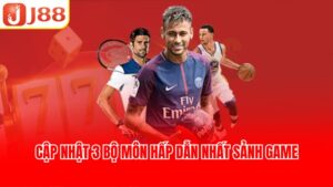 Cập nhật 3 bộ môn hấp dẫn nhất sảnh game
