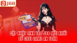 Cập nhật link vào J88 mới nhất để chơi game an toàn