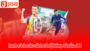 Danh sách các sảnh cá độ bóng đá của J88