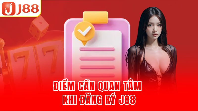 Điểm cần quan tâm khi đăng ký J88