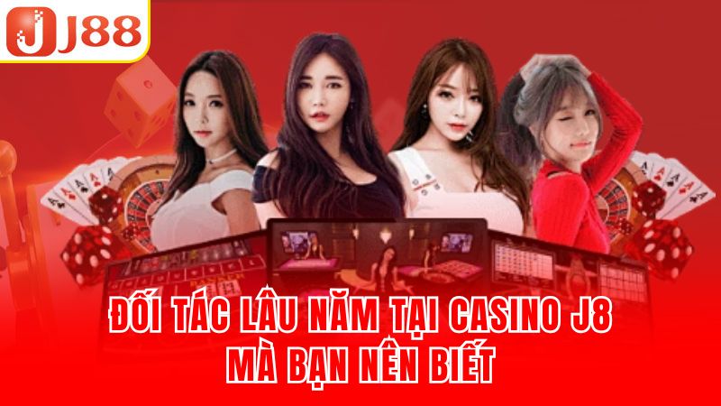 Đối tác lâu năm tại casino J88 mà bạn nên biết