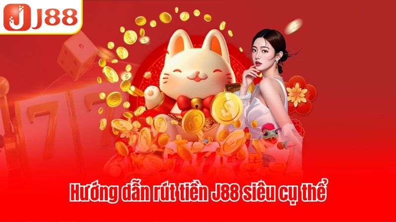 Qúa trình rút tiền J88 có những gì?