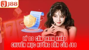 Lý do cần tham khảo chuyên mục hướng dẫn của J88