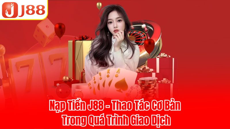 Tất tần tật về phương thức nạp tiền J88