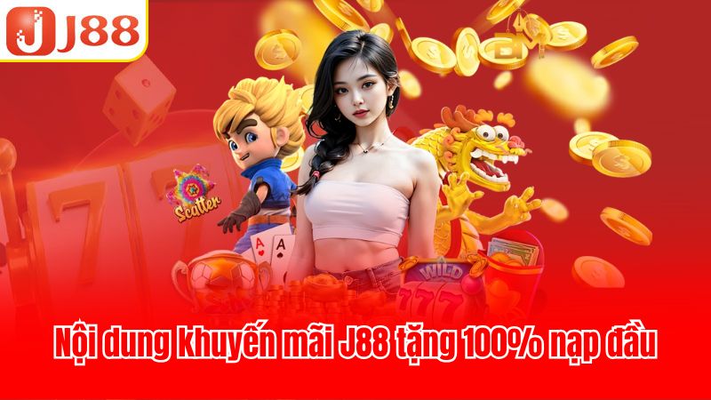 J88 tặng 100% nạp đầu nội dung chi tiết