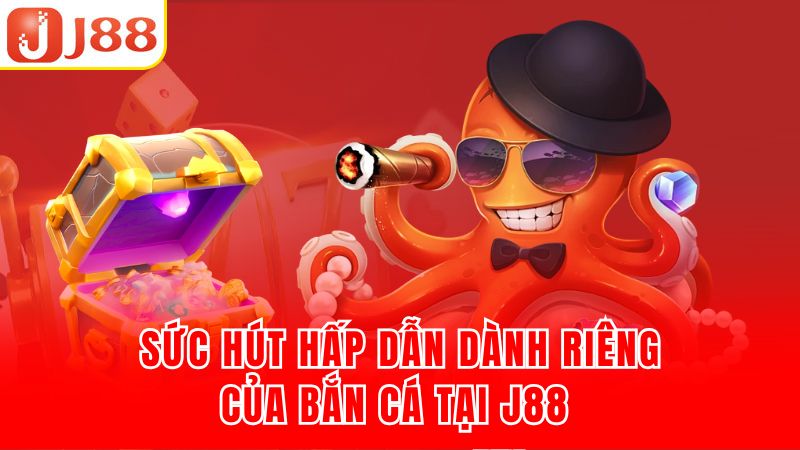 Sức hút hấp dẫn dành riêng của bắn cá tại J88