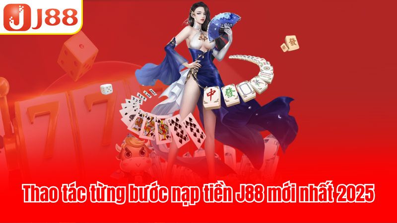 Các bước thực hiện nạp tiền J88 siêu cụ thể
