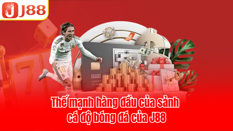 Thế mạnh hàng đầu của sảnh cá độ bóng đá của J88