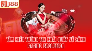 Tìm hiểu thông tin khái quát về sảnh Casino Evolution