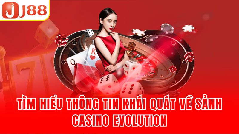Tìm hiểu thông tin khái quát về sảnh Casino Evolution